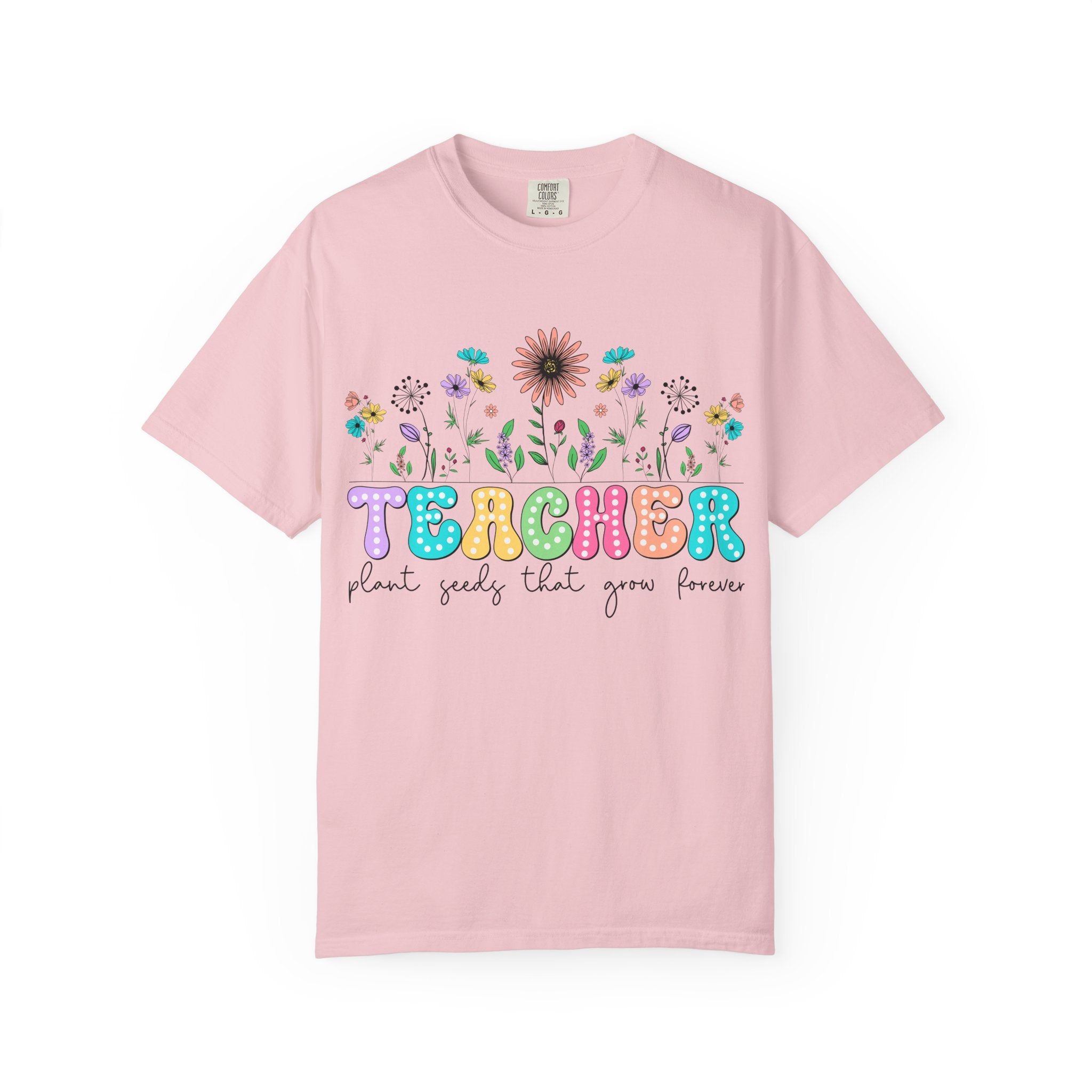 Teacher Floral T-Shirt — "Plant Seeds That Grow Forever"