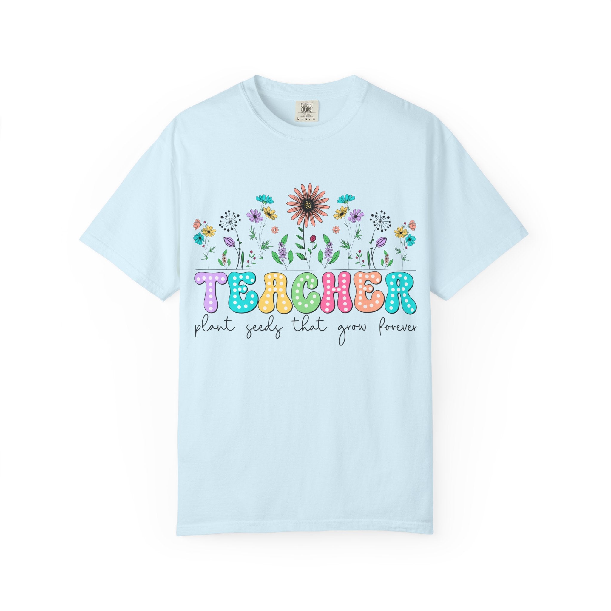 Teacher Floral T-Shirt — "Plant Seeds That Grow Forever"