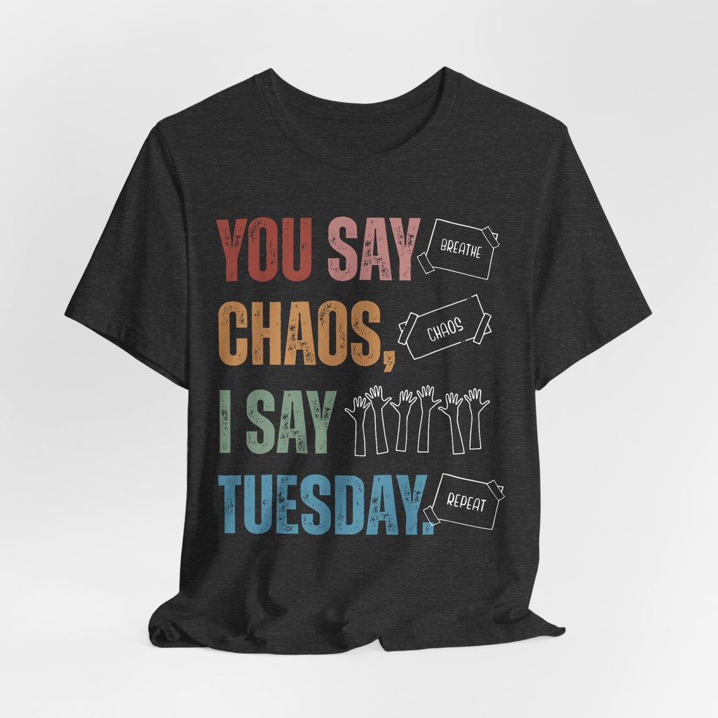 You Say Chaos I Say Tuesday T-Shirt