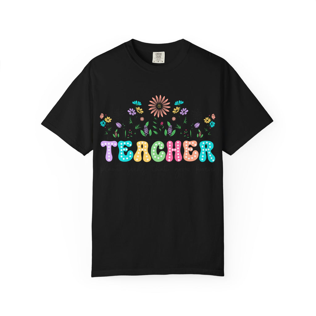Teacher Floral T-Shirt — "Plant Seeds That Grow Forever"