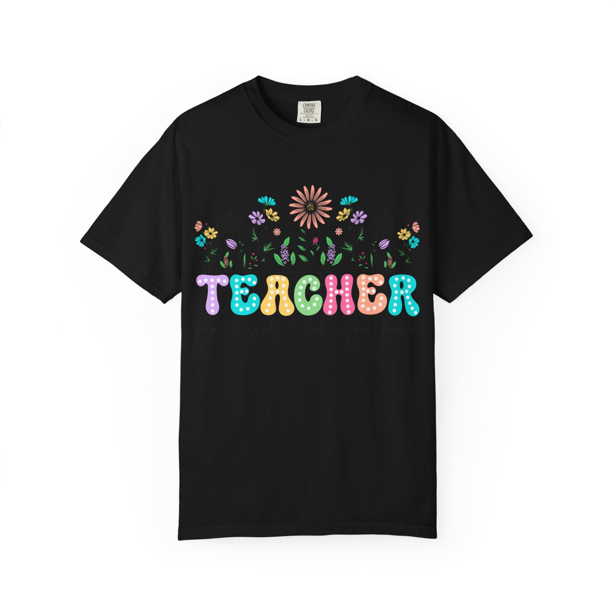 Teacher Floral T-Shirt — "Plant Seeds That Grow Forever"