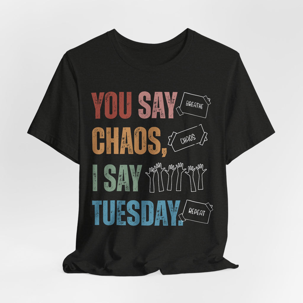 You Say Chaos I Say Tuesday T-Shirt
