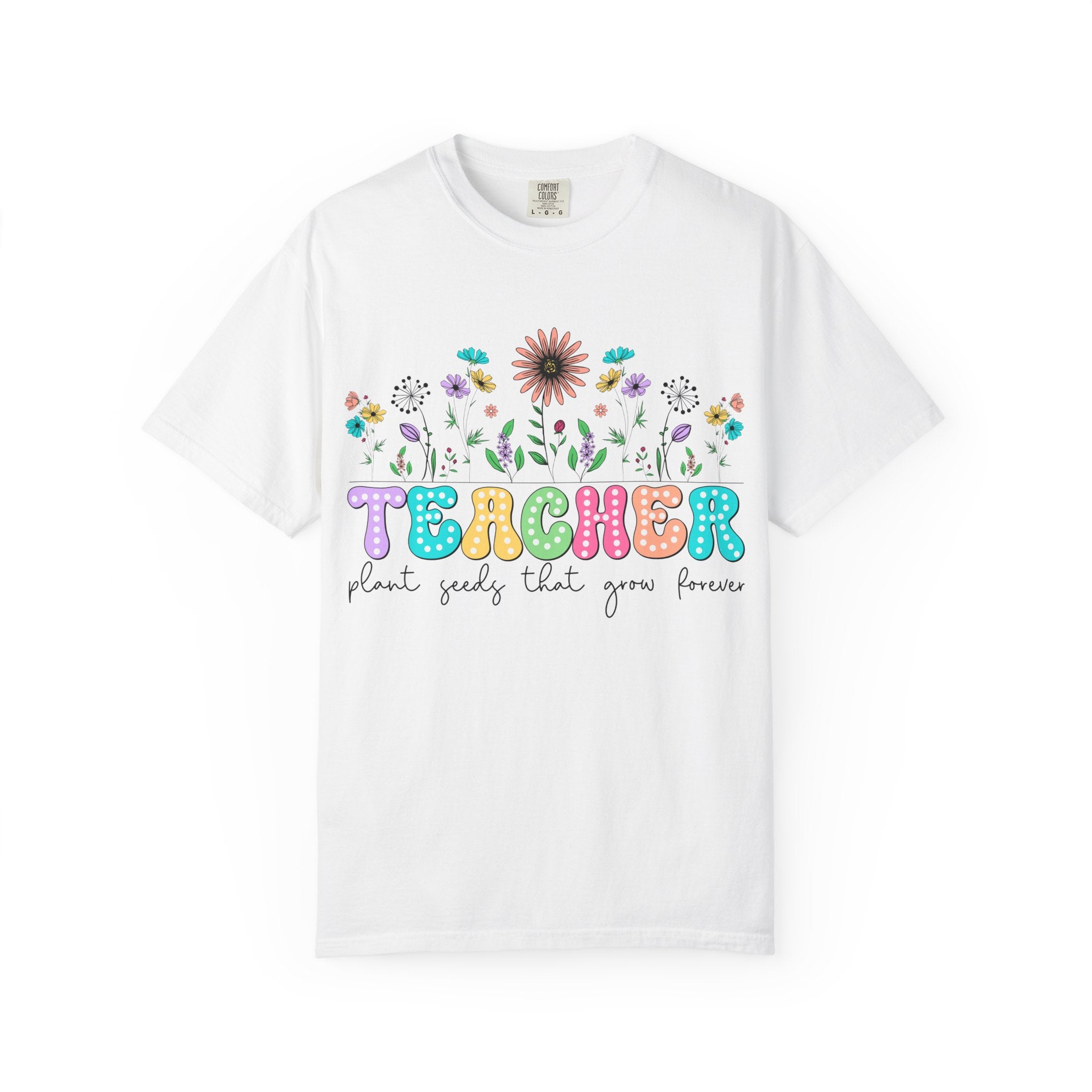 Teacher Floral T-Shirt — "Plant Seeds That Grow Forever"