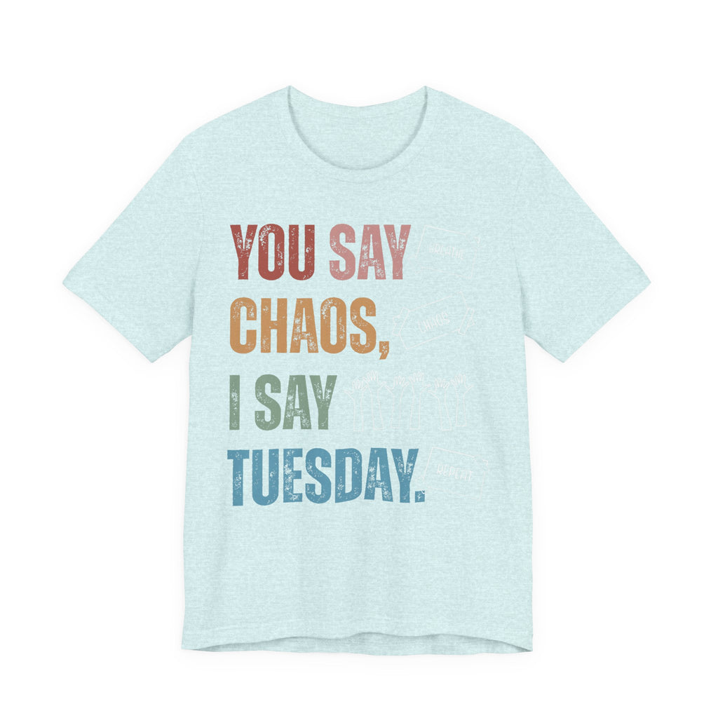 You Say Chaos I Say Tuesday T-Shirt